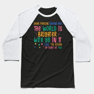 Dear Person Behind Me The World Is A Better Place Love Funny Baseball T-Shirt